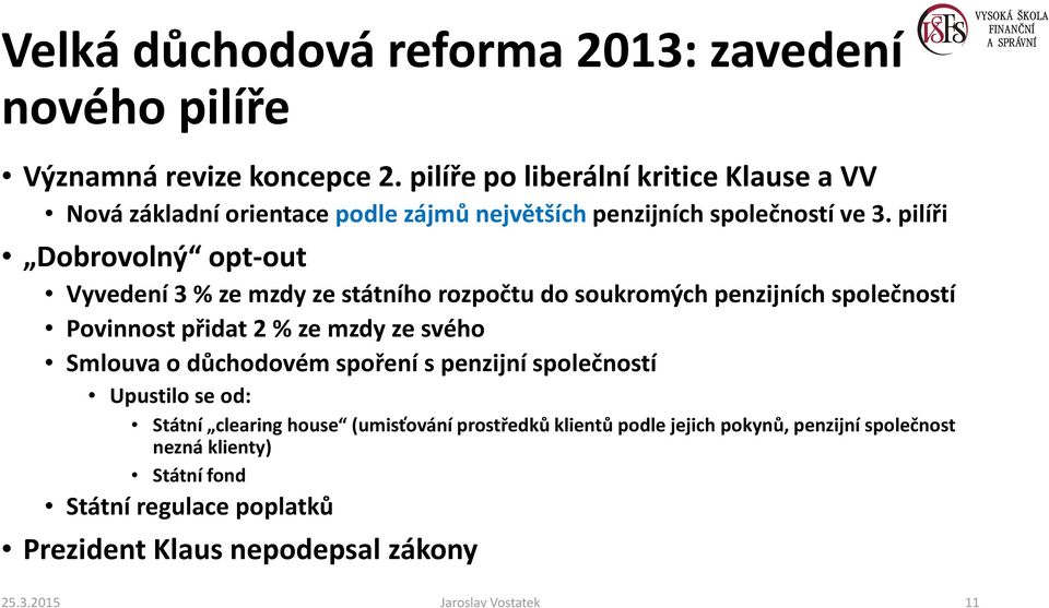 pilíři Dobrovolný opt-out Vyvedení 3 % ze mzdy ze státního rozpočtu do soukromých penzijních společností Povinnost přidat 2 % ze mzdy ze svého Smlouva o