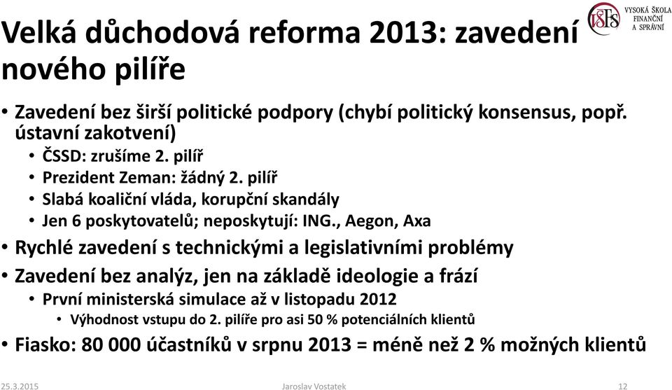 , Aegon, Axa Rychlé zavedení s technickými a legislativními problémy Zavedení bez analýz, jen na základě ideologie a frází První ministerská simulace až