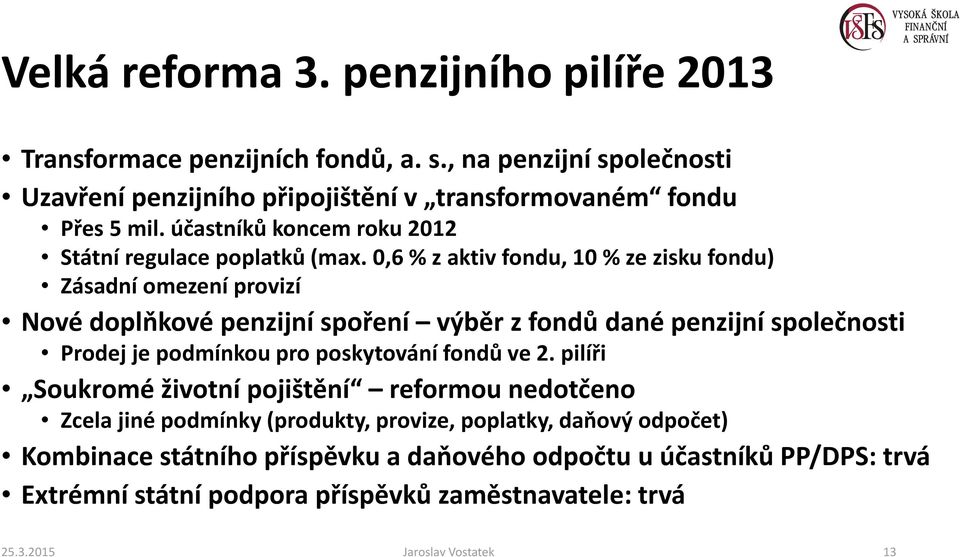 0,6 % z aktiv fondu, 10 % ze zisku fondu) Zásadní omezení provizí Nové doplňkové penzijní spoření výběr z fondů dané penzijní společnosti Prodej je podmínkou pro