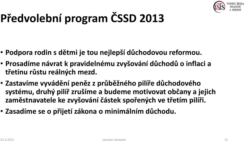 Zastavíme vyvádění peněz z průběžného pilíře důchodového systému, druhý pilíř zrušíme a budeme motivovat občany