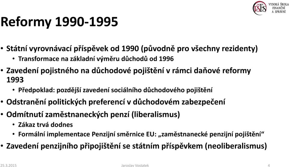 Odstranění politických preferencí v důchodovém zabezpečení Odmítnutí zaměstnaneckých penzí (liberalismus) Zákaz trvá dodnes Formální