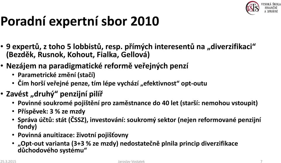 veřejné penze, tím lépe vychází efektivnost opt-outu Zavést druhý penzijní pilíř Povinné soukromé pojištění pro zaměstnance do 40 let (starší: nemohou vstoupit)