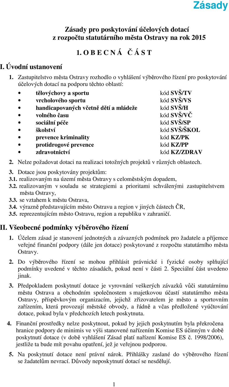 handicapovaných včetně dětí a mládeže kód SVŠ/H volného času kód SVŠ/VČ sociální péče kód SVŠ/SP školství kód SVŠ/ŠKOL prevence kriminality kód KZ/PK protidrogové prevence kód KZ/PP zdravotnictví kód