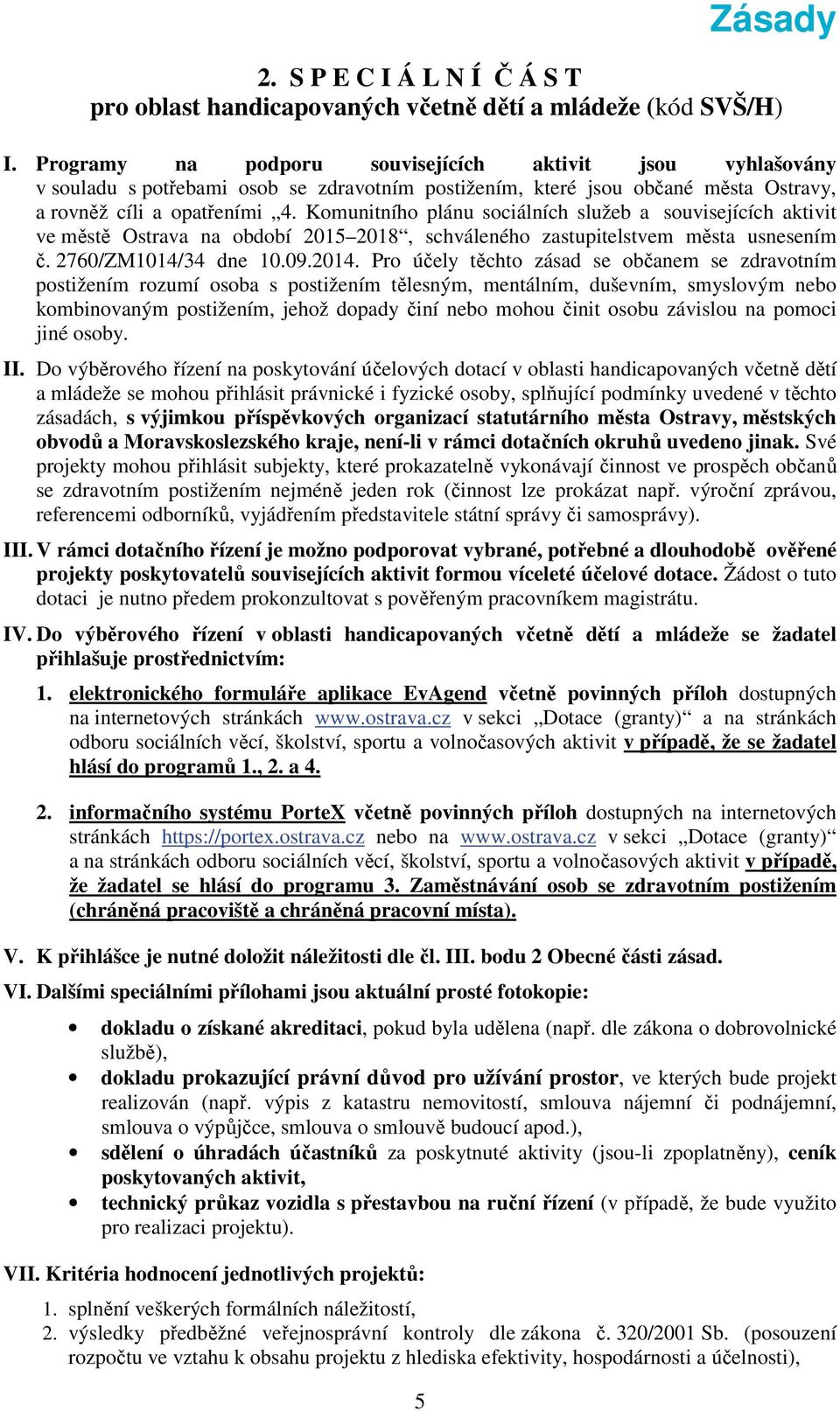 Komunitního plánu sociálních služeb a souvisejících aktivit ve městě Ostrava na období 2015 2018, schváleného zastupitelstvem města usnesením č. 2760/ZM1014/34 dne 10.09.2014.