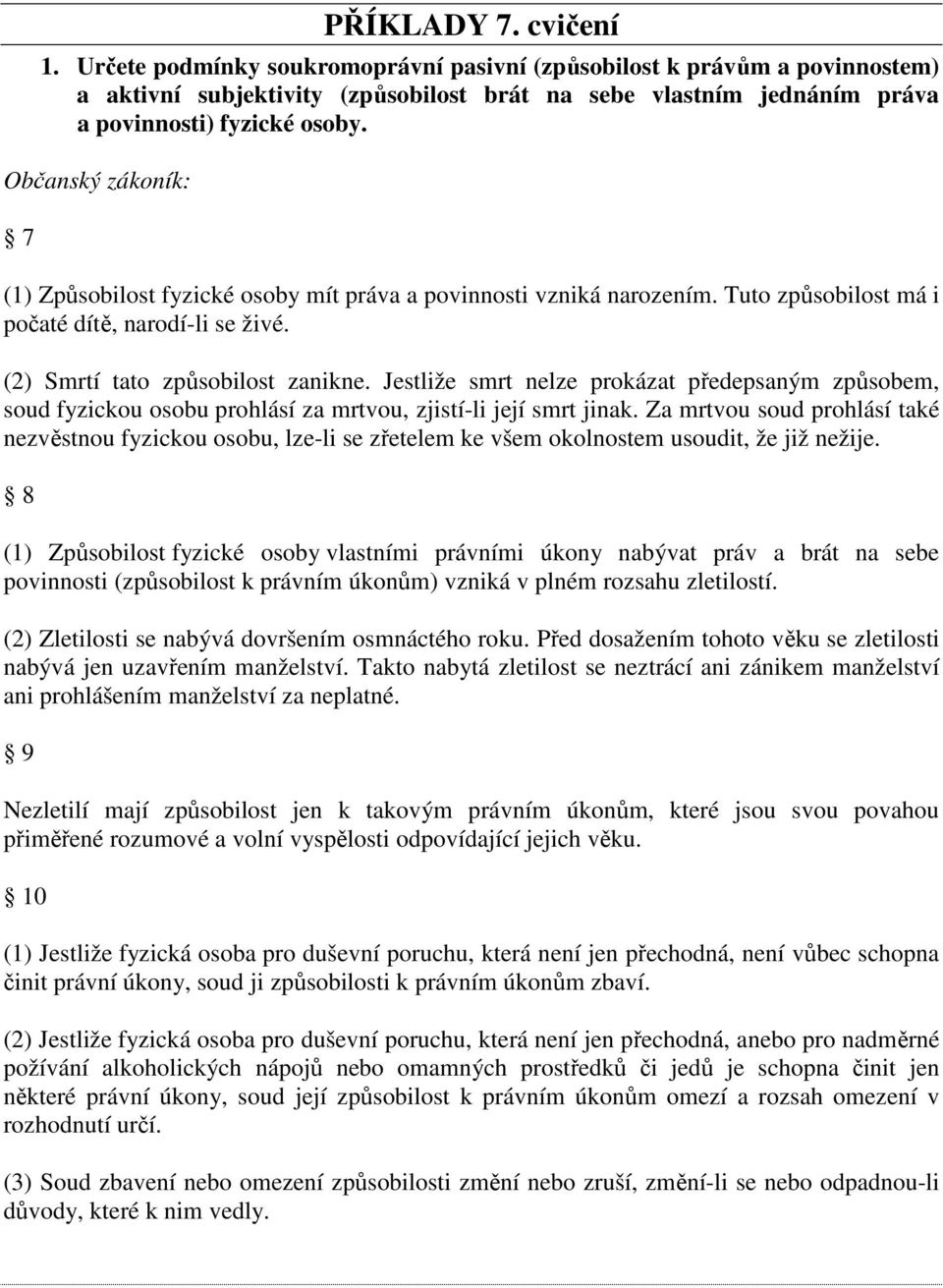 Jestliže smrt nelze prokázat předepsaným způsobem, soud fyzickou osobu prohlásí za mrtvou, zjistí-li její smrt jinak.