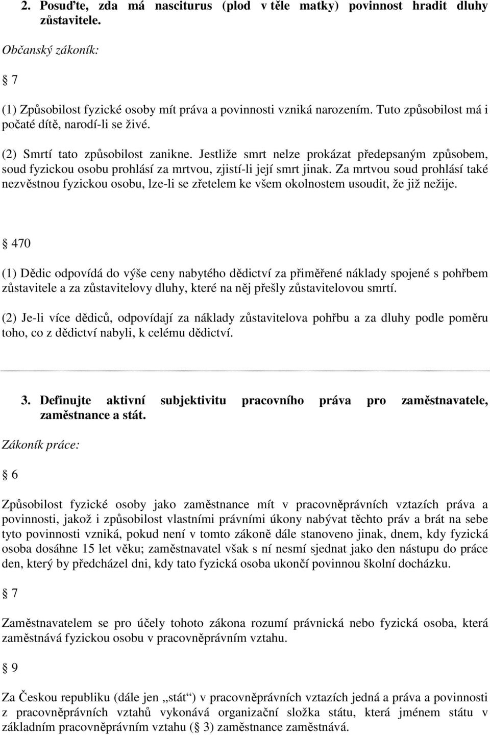 Jestliže smrt nelze prokázat předepsaným způsobem, soud fyzickou osobu prohlásí za mrtvou, zjistí-li její smrt jinak.