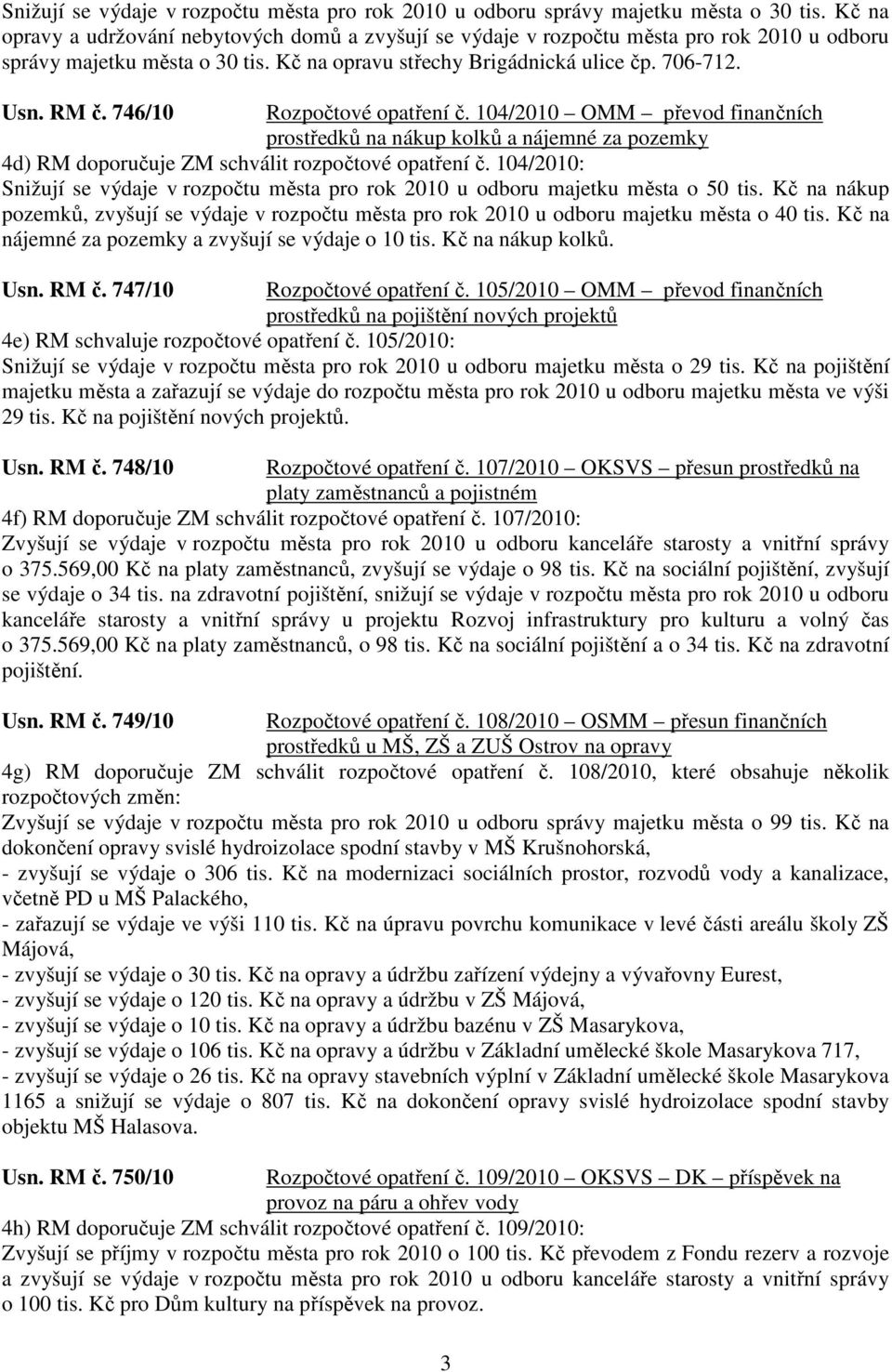 746/10 Rozpočtové opatření č. 104/2010 OMM převod finančních prostředků na nákup kolků a nájemné za pozemky 4d) RM doporučuje ZM schválit rozpočtové opatření č.