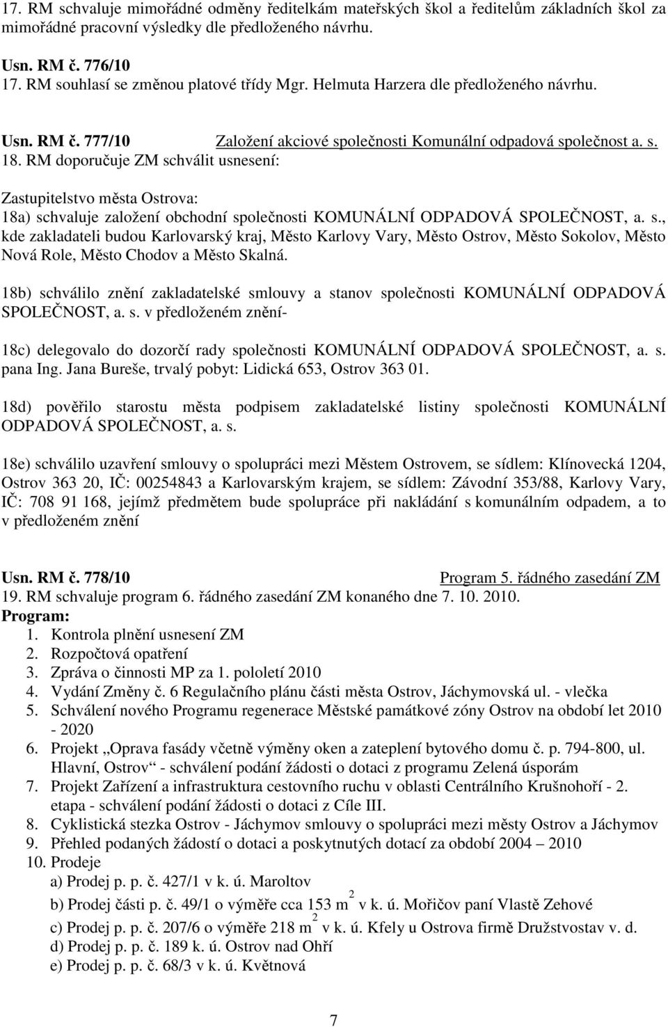 RM doporučuje ZM schválit usnesení: Zastupitelstvo města Ostrova: 18a) schvaluje založení obchodní společnosti KOMUNÁLNÍ ODPADOVÁ SPOLEČNOST, a. s., kde zakladateli budou Karlovarský kraj, Město Karlovy Vary, Město Ostrov, Město Sokolov, Město Nová Role, Město Chodov a Město Skalná.