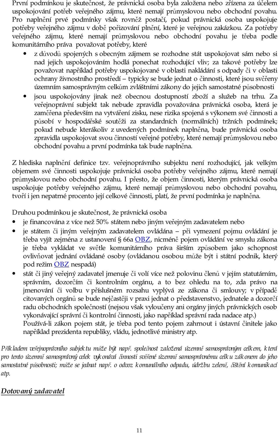 Za potřeby veřejného zájmu, které nemají průmyslovou nebo obchodní povahu je třeba podle komunitárního práva považovat potřeby, které z důvodů spojených s obecným zájmem se rozhodne stát uspokojovat