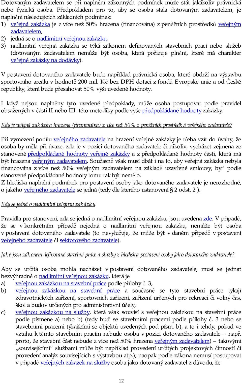 veřejným zadavatelem, 2) jedná se o nadlimitní veřejnou zakázku, 3) nadlimitní veřejná zakázka se týká zákonem definovaných stavebních prací nebo služeb (dotovaným zadavatelem nemůže být osoba, která