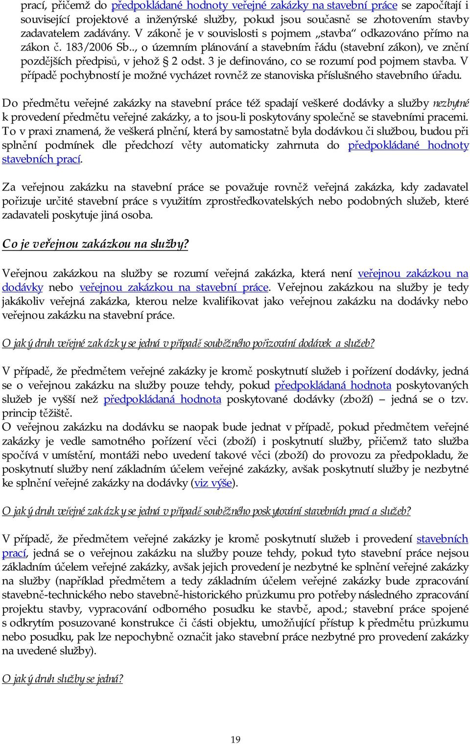 3 je definováno, co se rozumí pod pojmem stavba. V případě pochybností je možné vycházet rovněž ze stanoviska příslušného stavebního úřadu.