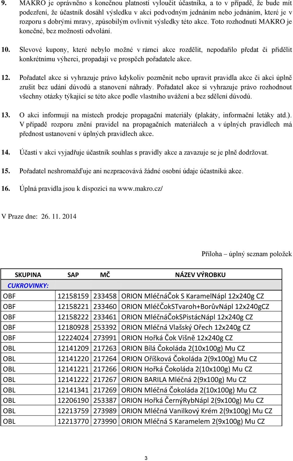 Slevové kupony, které nebylo možné v rámci akce rozdělit, nepodařilo předat či přidělit konkrétnímu výherci, propadají ve prospěch pořadatele akce. 12.