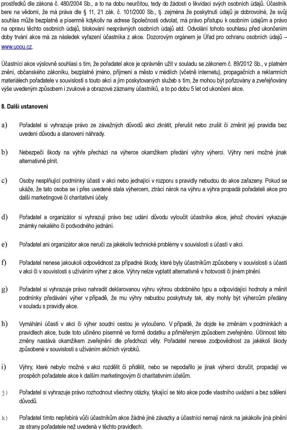 blokování nesprávných osobních údajů atd. Odvolání tohoto souhlasu před ukončením doby trvání akce má za následek vyřazení účastníka z akce. Dozorovým orgánem je Úřad pro ochranu osobních údajů www.