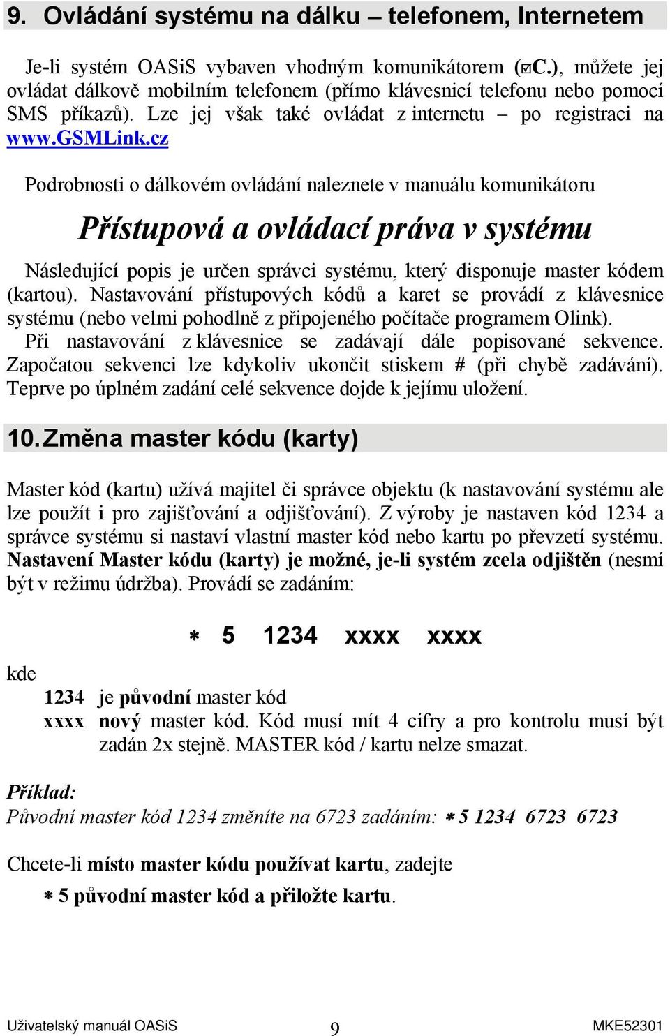 cz Podrobnosti o dálkovém ovládání naleznete v manuálu komunikátoru Přístupová a ovládací práva v systému Následující popis je určen správci systému, který disponuje master kódem (kartou).
