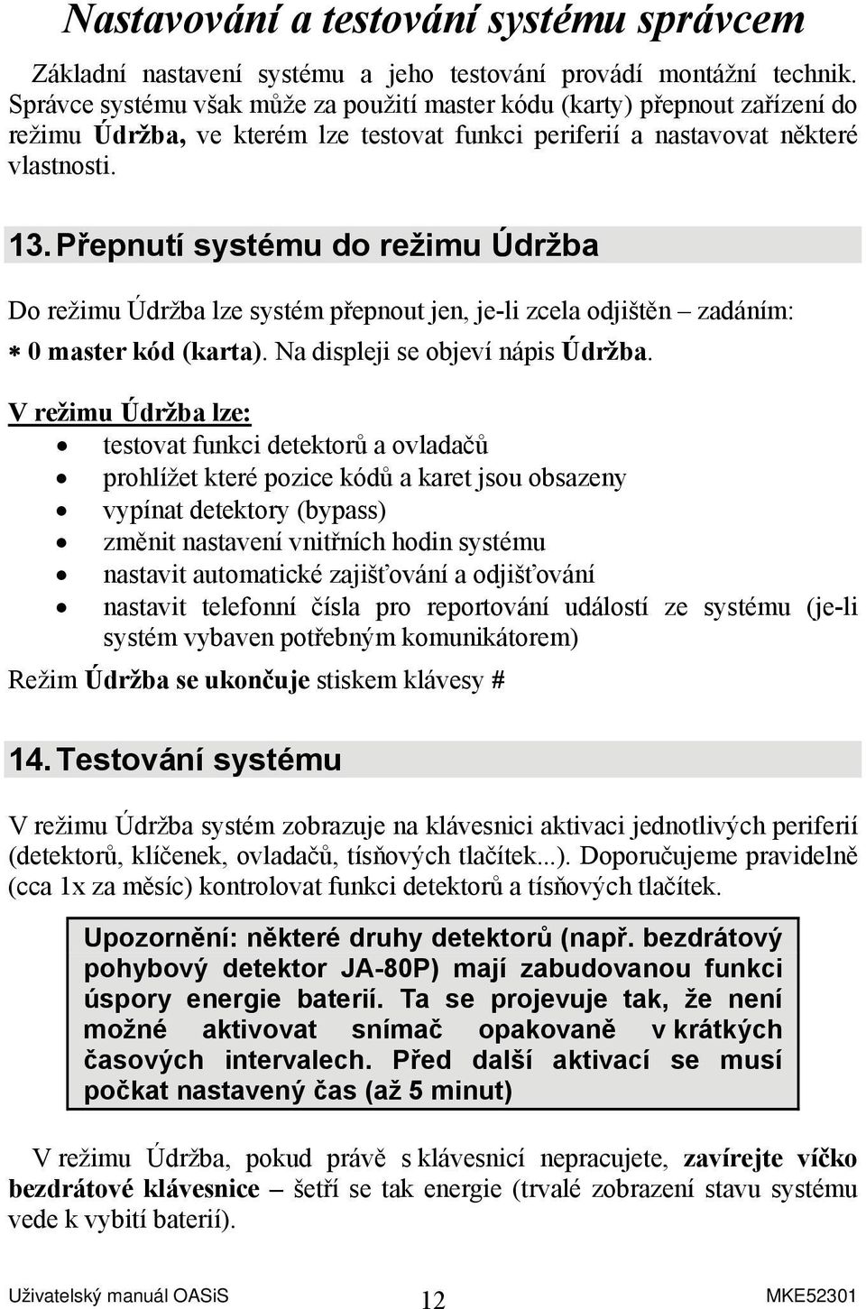 Přepnutí systému do režimu Údržba Do režimu Údržba lze systém přepnout jen, je-li zcela odjištěn zadáním: 0 master kód (karta). Na displeji se objeví nápis Údržba.