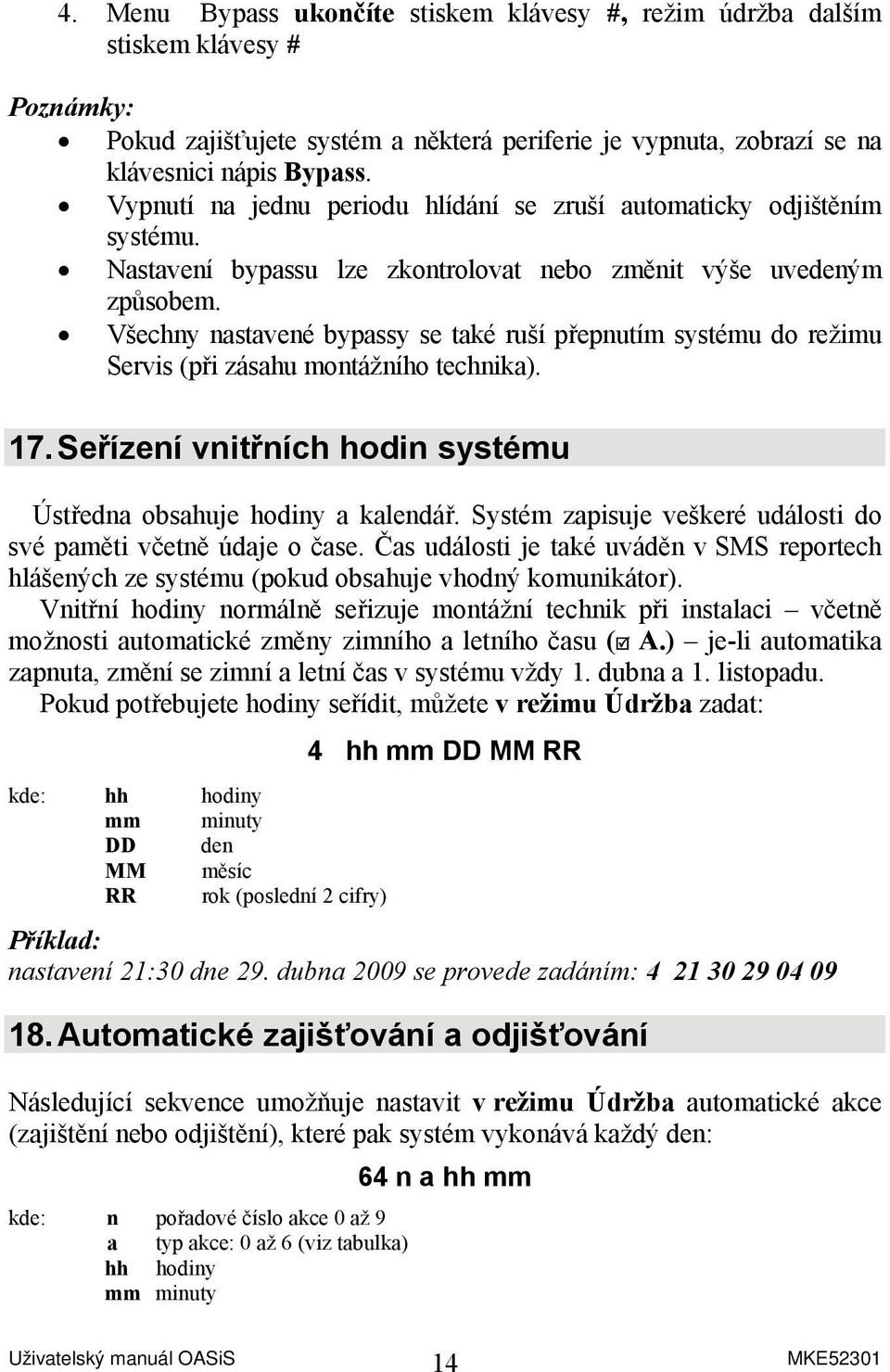 Všechny nastavené bypassy se také ruší přepnutím systému do režimu Servis (při zásahu montážního technika). 17. Seřízení vnitřních hodin systému Ústředna obsahuje hodiny a kalendář.