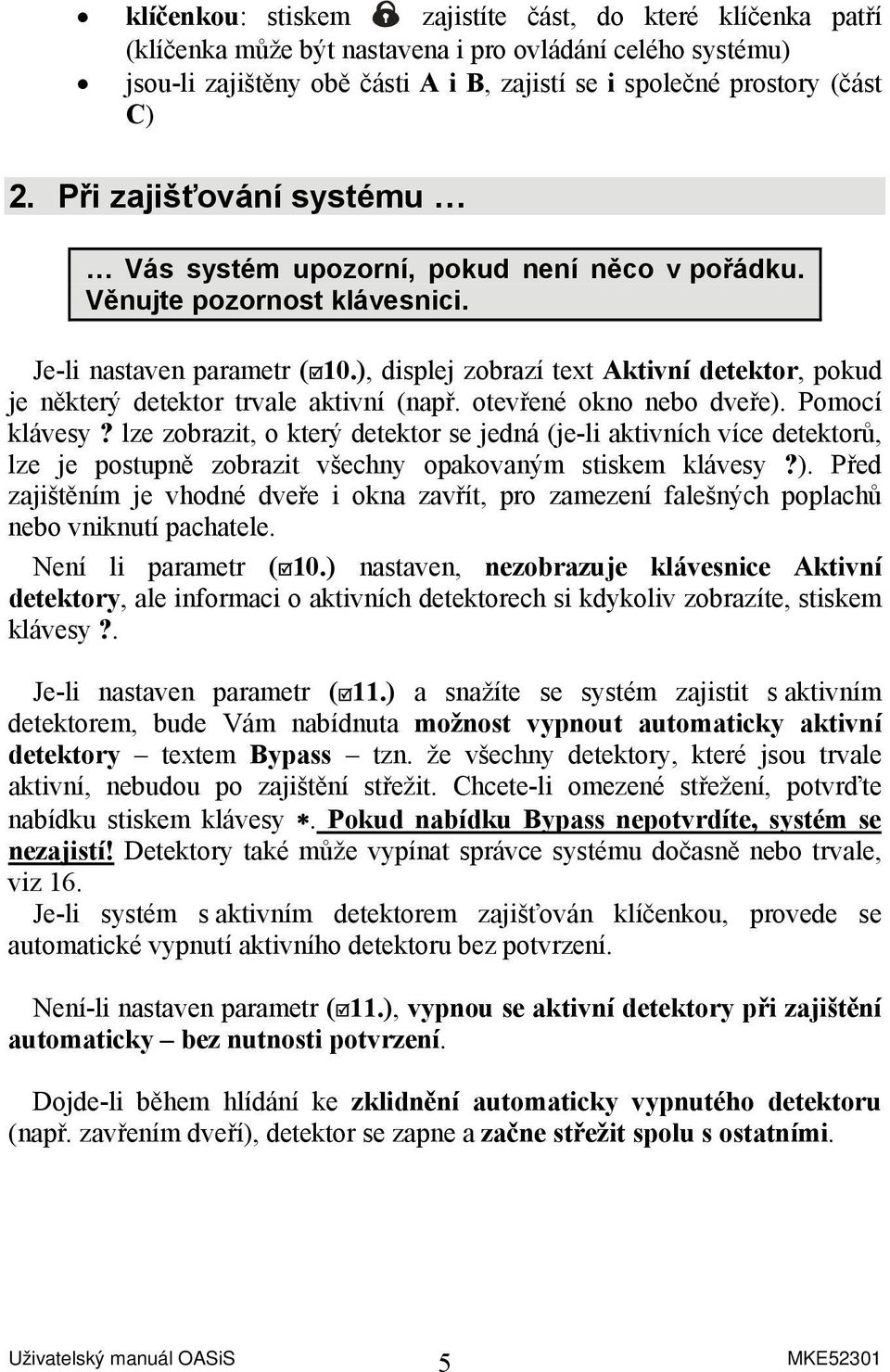 ), displej zobrazí text Aktivní detektor, pokud je některý detektor trvale aktivní (např. otevřené okno nebo dveře). Pomocí klávesy?