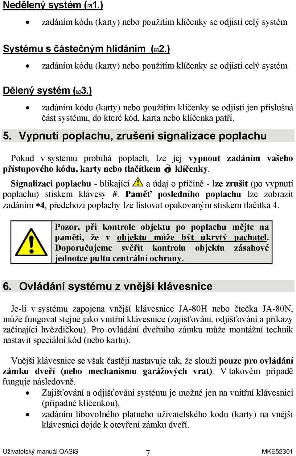 ) zadáním kódu (karty) nebo použitím klíčenky se odjistí jen příslušná část systému, do které kód, karta nebo klíčenka patří. 5.