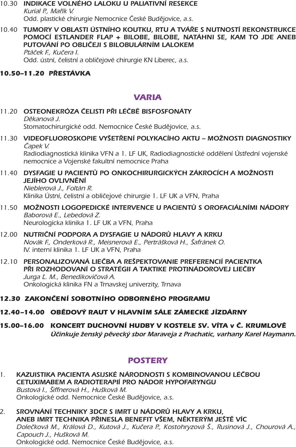 , Kučera I. Odd. ústní, čelistní a obličejové chirurgie KN Liberec, a.s. 0.50.0 PŘESTÁVKA VARIA.0 OSTEONEKRÓZA ČELISTI PŘI LÉČBĚ BISFOSFONÁTY Děkanová J. Stomatochirurgické odd.