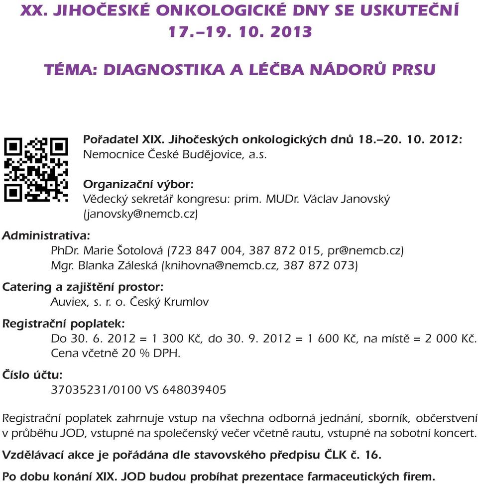 cz, 387 87 073) Catering a zajištění prostor: Auviex, s. r. o. Český Krumlov Registrační poplatek: Do 30. 6. 0 = 300 Kč, do 30. 9. 0 = 600 Kč, na místě = 000 Kč. Cena včetně 0 % DPH.
