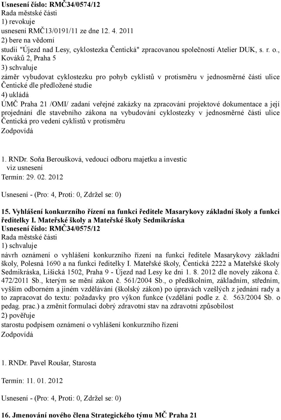 zakázky na zpracování projektové dokumentace a její projednání dle stavebního zákona na vybudování cyklostezky v jednosměrné části ulice Čentická pro vedení cyklistů v protisměru Termín: 29. 02.