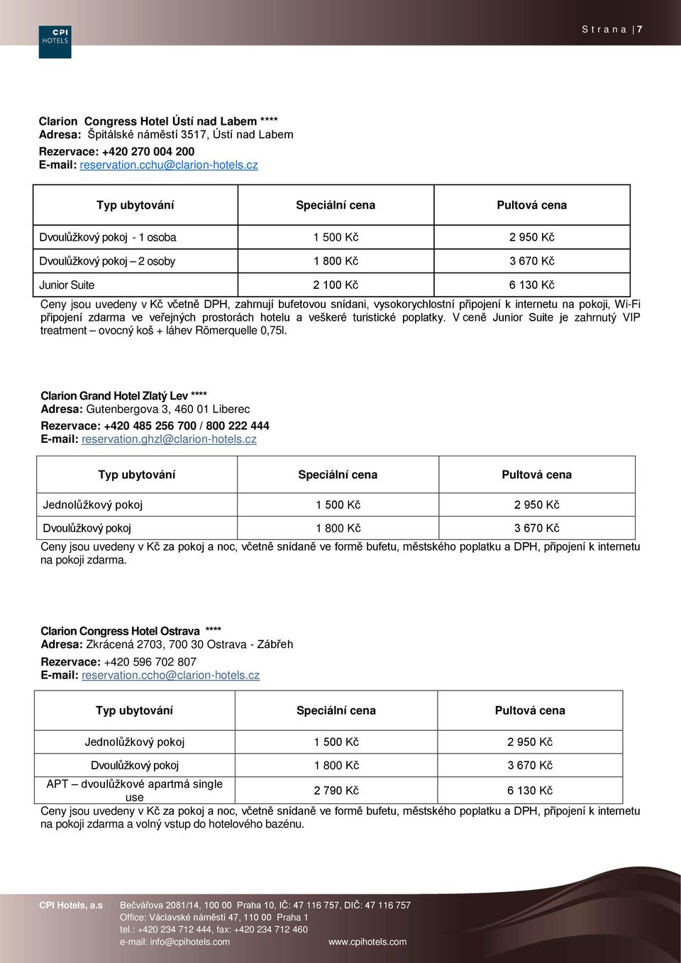 vysokorychlostní připojení k internetu na pokoji, Wi-Fi připojení zdarma ve veřejných prostorách hotelu a veškeré turistické poplatky.