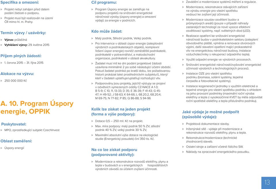 Program Úspory energie, OPPIK Poskytovatel: MPO, zprostředkující subjekt CzechInvest Oblast zaměření: Úspory energií Cíl programu: Program Úspory energie se zaměřuje na podporu projektů na snižování