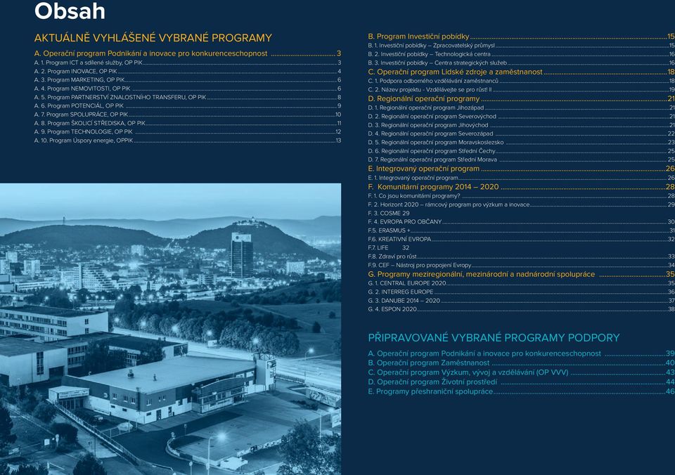 Program ŠKOLICÍ STŘEDISKA, OP PIK...11 A. 9. Program TECHNOLOGIE, OP PIK...12 A. 10. Program Úspory energie, OPPIK...13 B. Program Investiční pobídky...15 B. 1. Investiční pobídky Zpracovatelský průmysl.