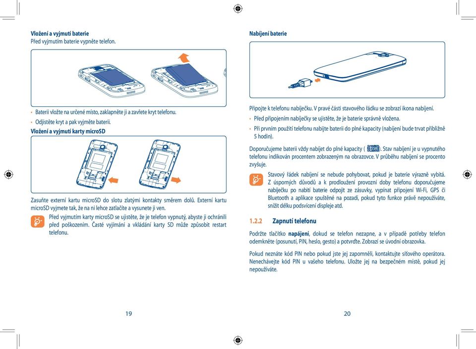 Před vyjmutím karty microsd se ujistěte, že je telefon vypnutý, abyste ji ochránili před poškozením. Časté vyjímání a vkládání karty SD může způsobit restart telefonu. Připojte k telefonu nabíječku.