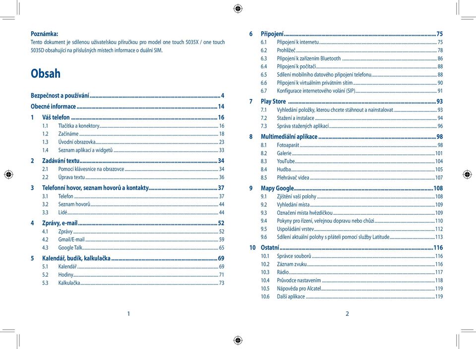 1 Pomocí klávesnice na obrazovce... 34 2.2 Úprava textu... 36 3 Telefonní hovor, seznam hovorů a kontakty... 37 3.1 Telefon... 37 3.2 Seznam hovorů... 44 3.3 Lidé... 44 4 Zprávy, e-mail... 52 4.