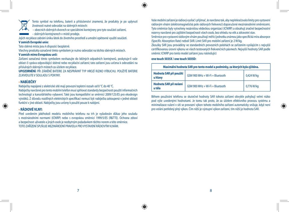 V zemích Evropské unie: Tato sběrná místa jsou k dispozici bezplatně. Všechny produkty označené tímto symbolem je nutno odevzdat na těchto sběrných místech.