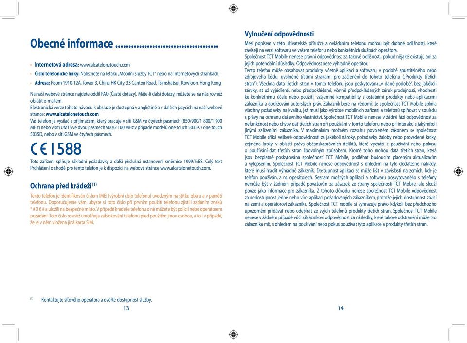 Máte-li další dotazy, můžete se na nás rovněž obrátit e-mailem. Elektronická verze tohoto návodu k obsluze je dostupná v angličtině a v dalších jazycích na naší webové stránce: www.alcatelonetouch.