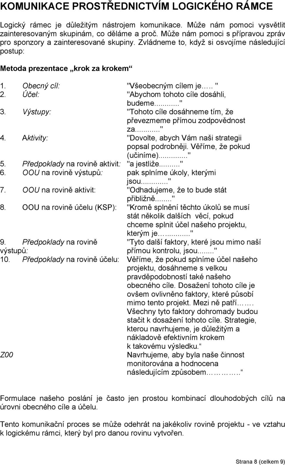 šeobecným cílem je.. ". Účel: "Abychom tohoto cíle dosáhli, budeme...". Výstupy: "Tohoto cíle dosáhneme tím, že převezmeme přímou zodpovědnost za..." 4.