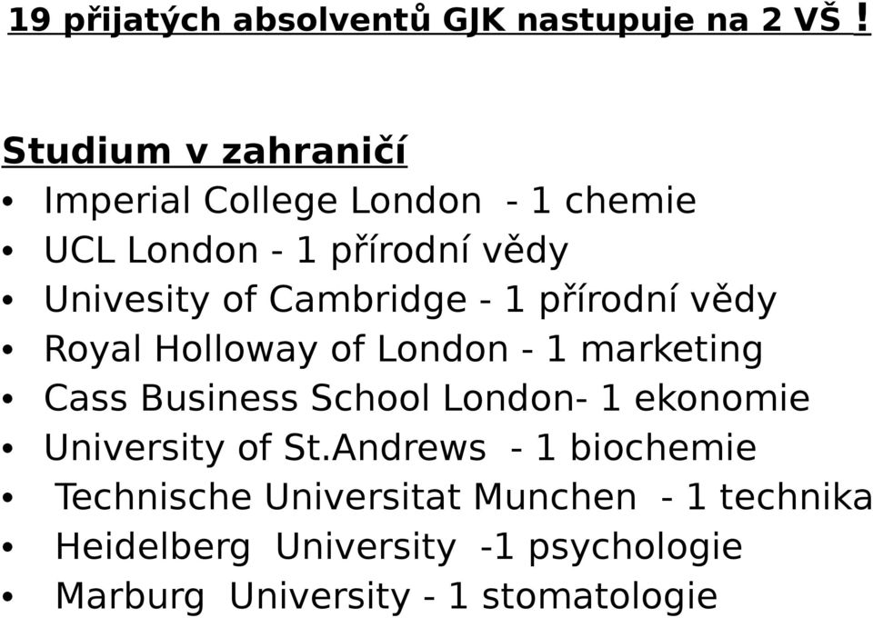 Cambridge - 1 přírodní vědy Royal Holloway of London - 1 marketing Cass Business School London- 1