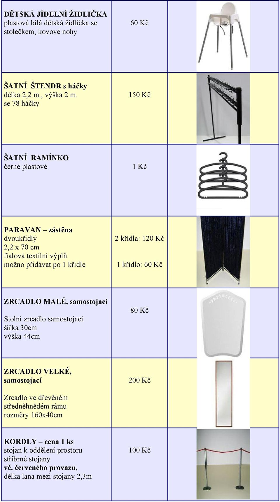 křídla: 120 Kč 1 křídlo: ZRCADLO MALÉ, samostojací Stolní zrcadlo samostojací šířka 30cm výška 44cm ZRCADLO VELKÉ, samostojací 200 Kč Zrcadlo