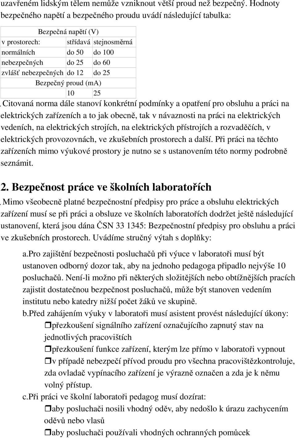 do 12 do 25 Bezpečný proud (ma) 10 25 Citovaná norma dále stanoví konkrétní podmínky a opatření pro obsluhu a práci na elektrických zařízeních a to jak obecně, tak v návaznosti na práci na