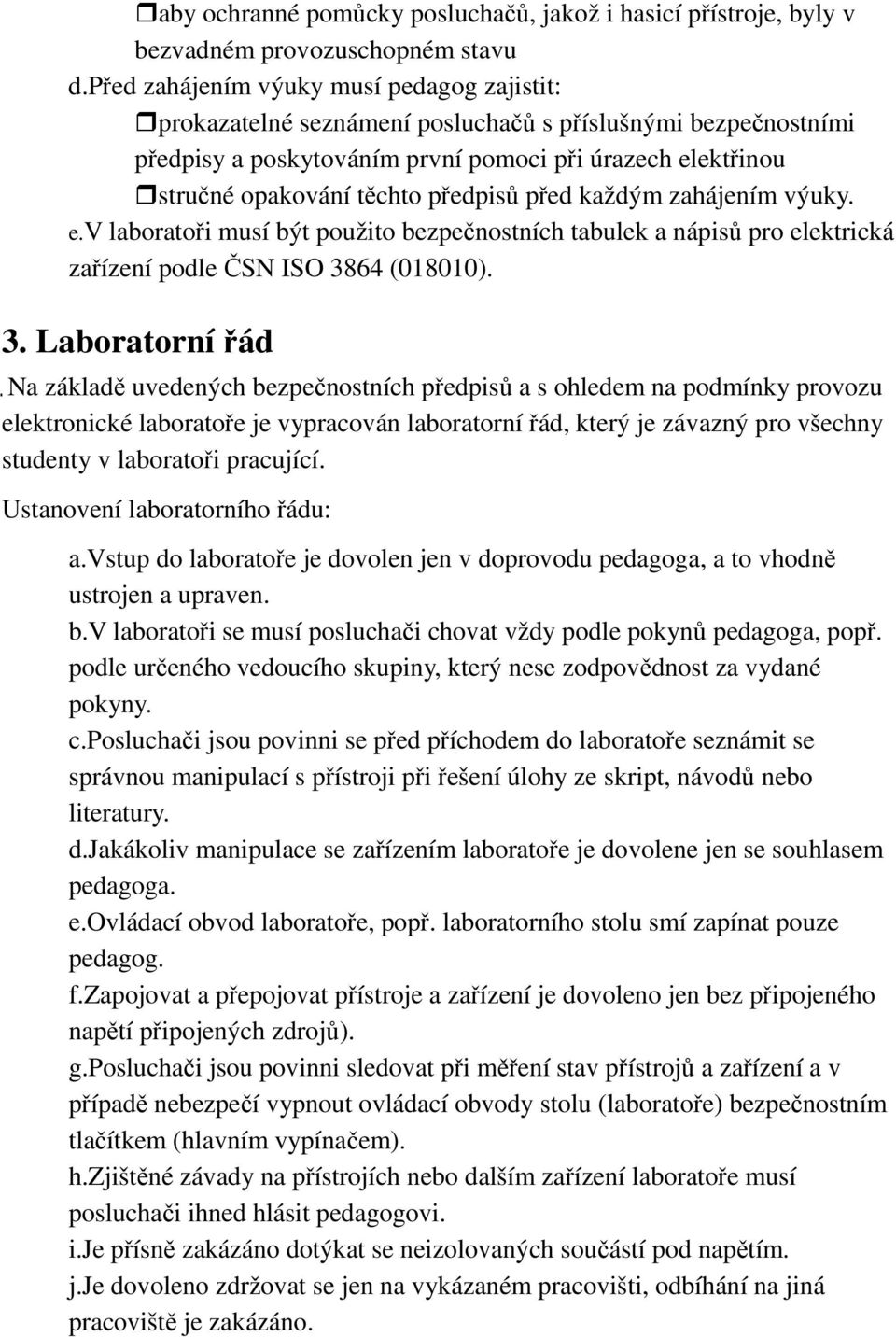 předpisů před každým zahájením výuky. e.v laboratoři musí být použito bezpečnostních tabulek a nápisů pro elektrická zařízení podle ČSN ISO 38