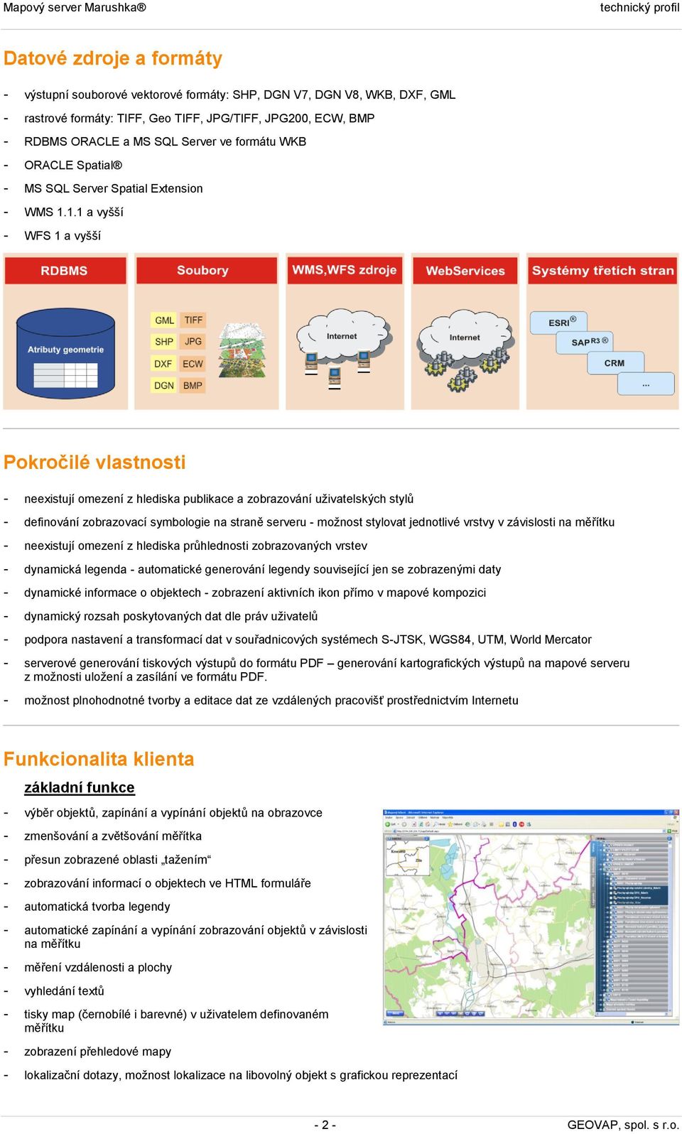 1.1 a vyšší - WFS 1 a vyšší Pokročilé vlastnosti - neexistují omezení z hlediska publikace a zobrazování uživatelských stylů - definování zobrazovací symbologie na straně serveru - možnost stylovat