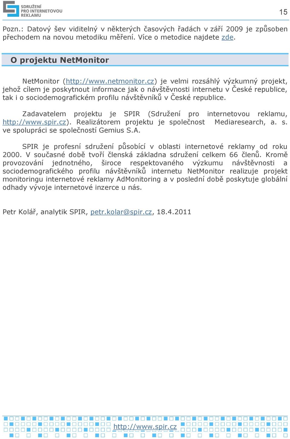 Zadavatelem projektu je SPIR (Sdružení pro internetovou reklamu, ). Realizátorem projektu je společnost Mediaresearch, a. s. ve spolupráci se společností Gemius S.A.