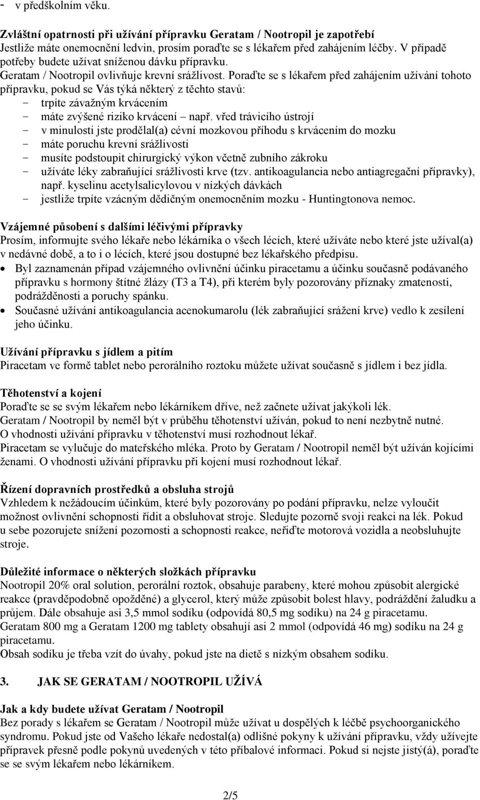 Poraďte se s lékařem před zahájením užívání tohoto přípravku, pokud se Vás týká některý z těchto stavů: trpíte závažným krvácením máte zvýšené riziko krvácení např.