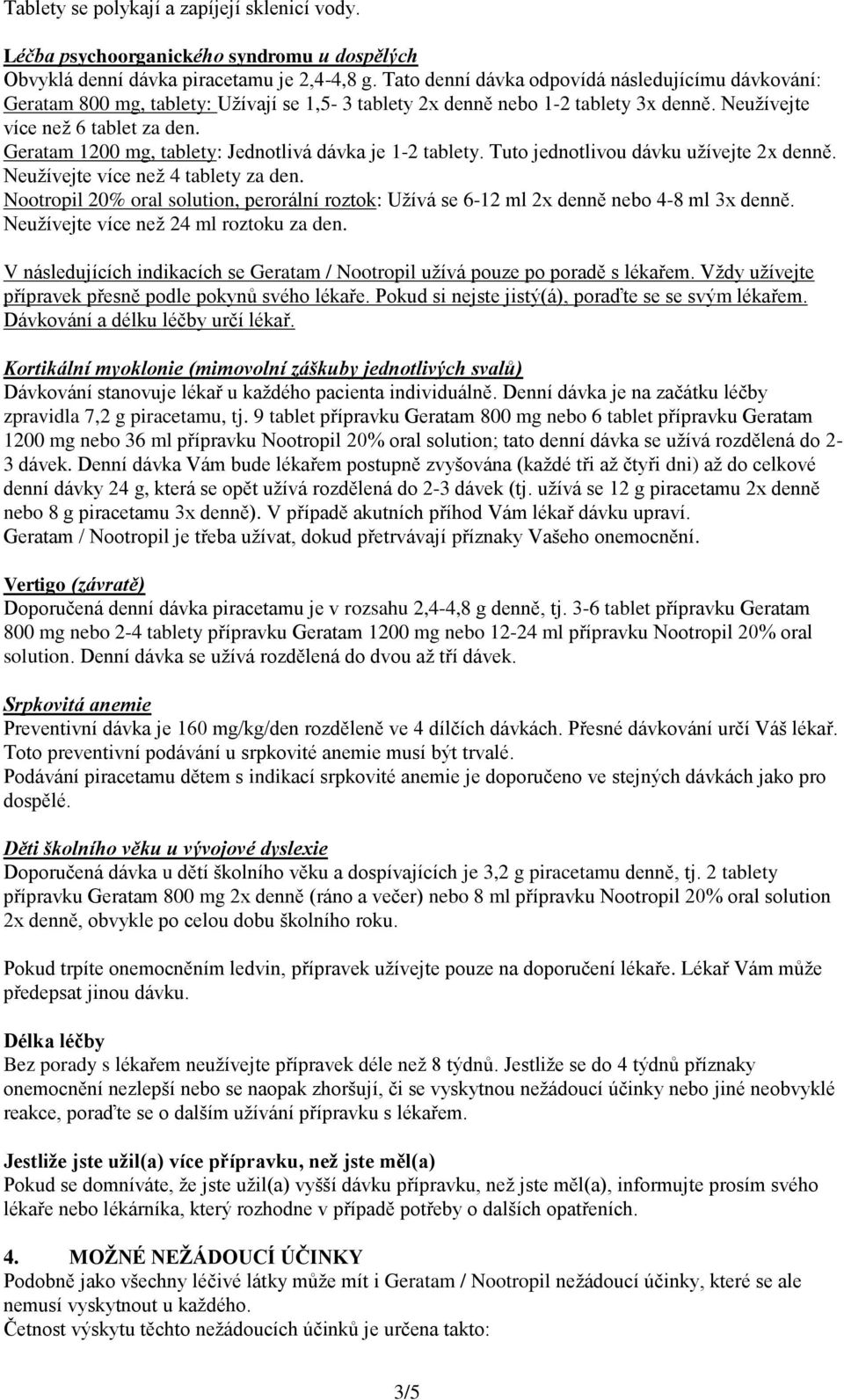 Geratam 1200 mg, tablety: Jednotlivá dávka je 1-2 tablety. Tuto jednotlivou dávku užívejte 2x denně. Neužívejte více než 4 tablety za den.