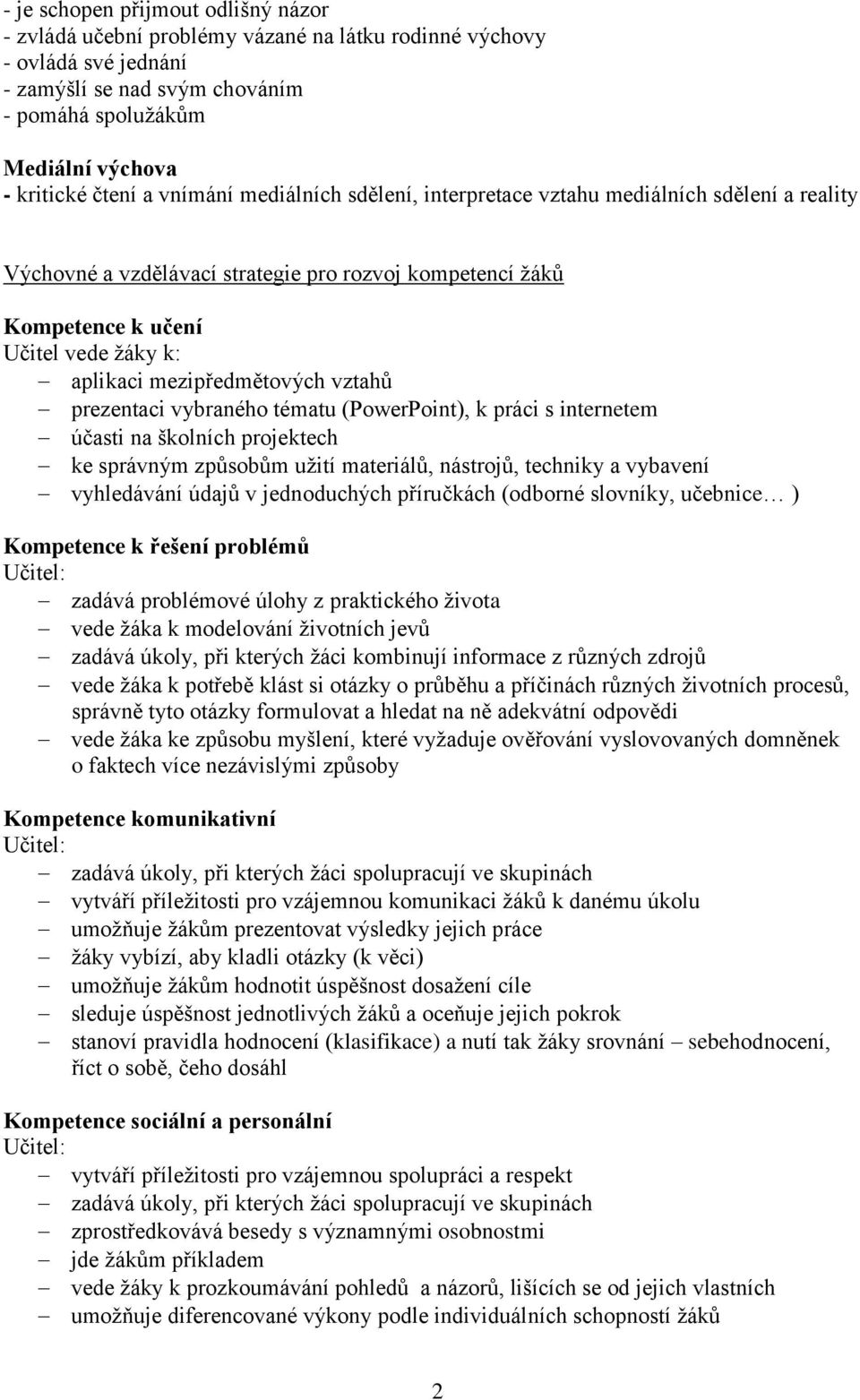 mezipředmětových vztahů prezentaci vybraného tématu (PowerPoint), k práci s internetem účasti na školních projektech ke správným způsobům užití materiálů, nástrojů, techniky a vybavení vyhledávání