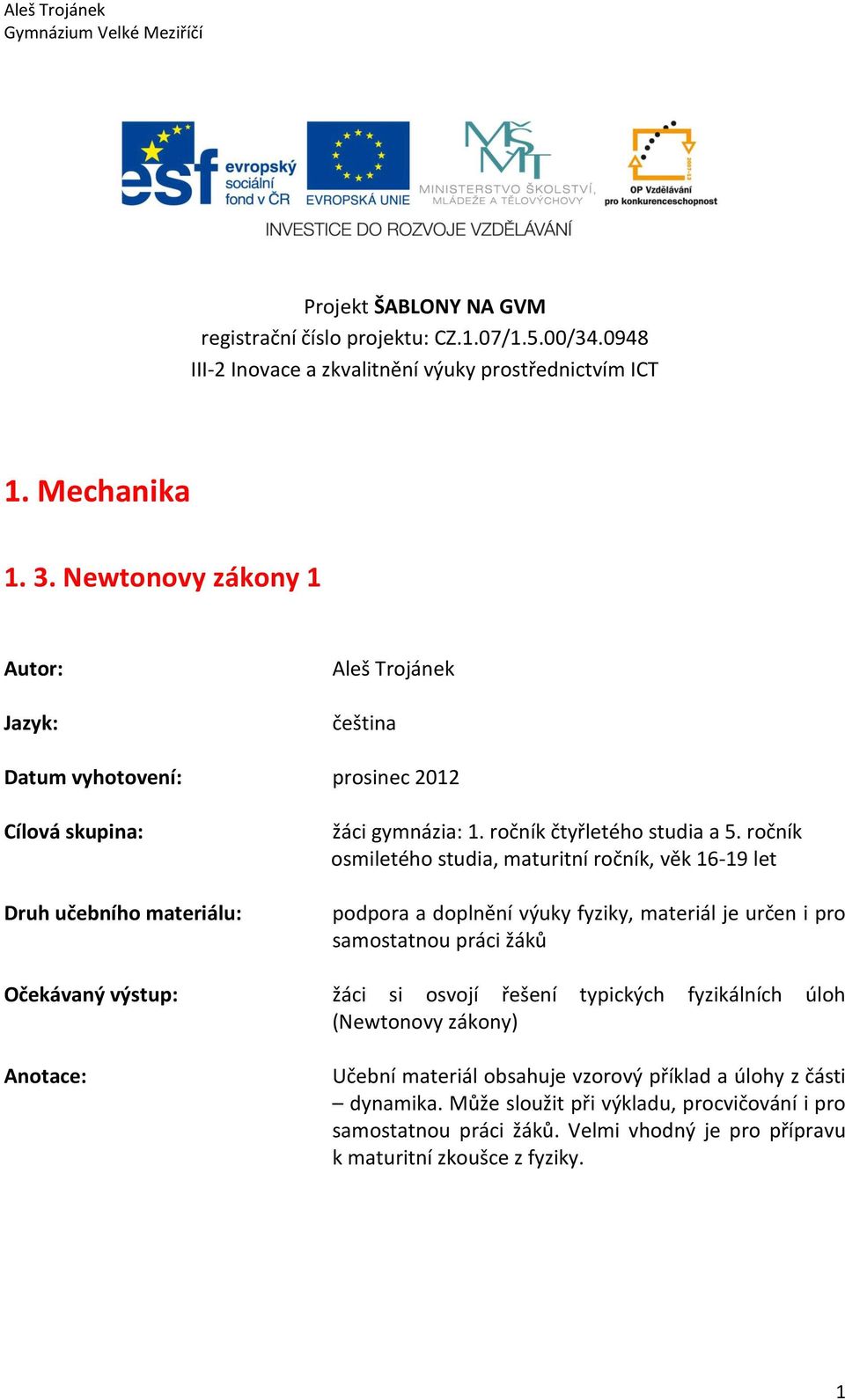 ročník osmiletého studia, maturitní ročník, věk 16-19 let podpora a doplnění výuky fyziky, materiál je určen i pro samostatnou práci žáků Očekávaný výstup: žáci si osvojí řešení typických