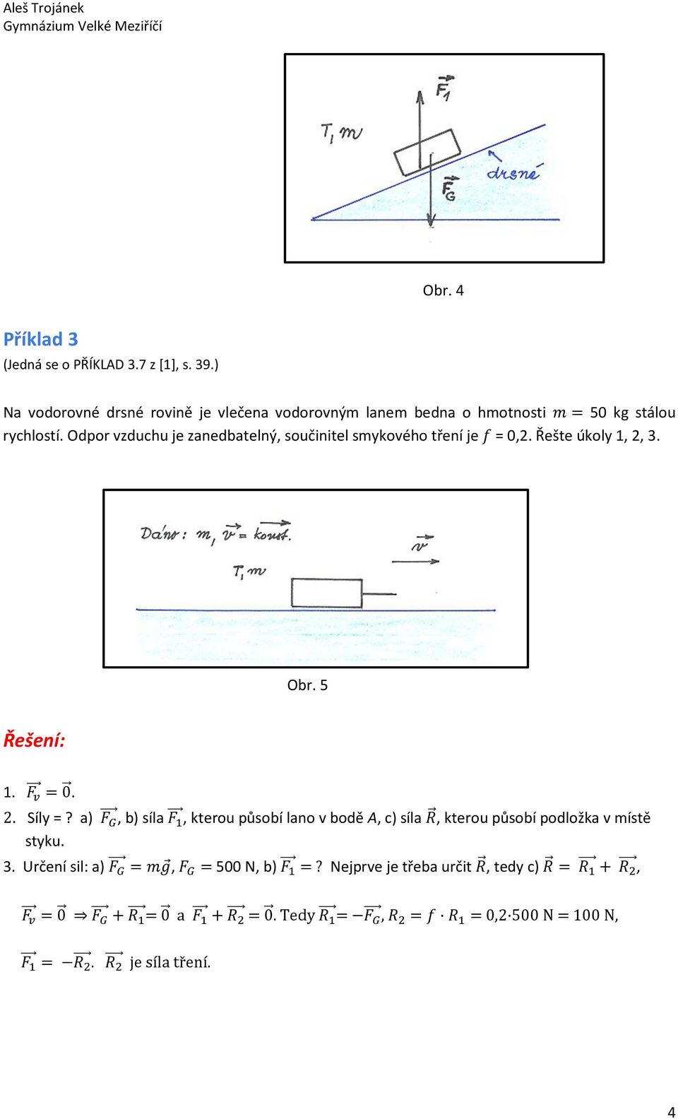 Odpor vzduchu je zanedbatelný, součinitel smykového tření je % = 0,2. Řešte úkoly 1, 2, 3. Obr. 5 1. 0. 2. Síly =? a),!
