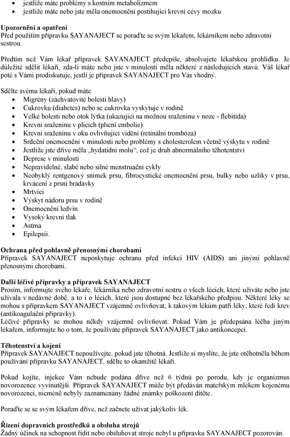 Je důležité sdělit lékaři, zda-li máte nebo jste v minulosti měla některé z následujících stavů. Váš lékař poté s Vámi prodiskutuje, jestli je přípravek SAYANAJECT pro Vás vhodný.