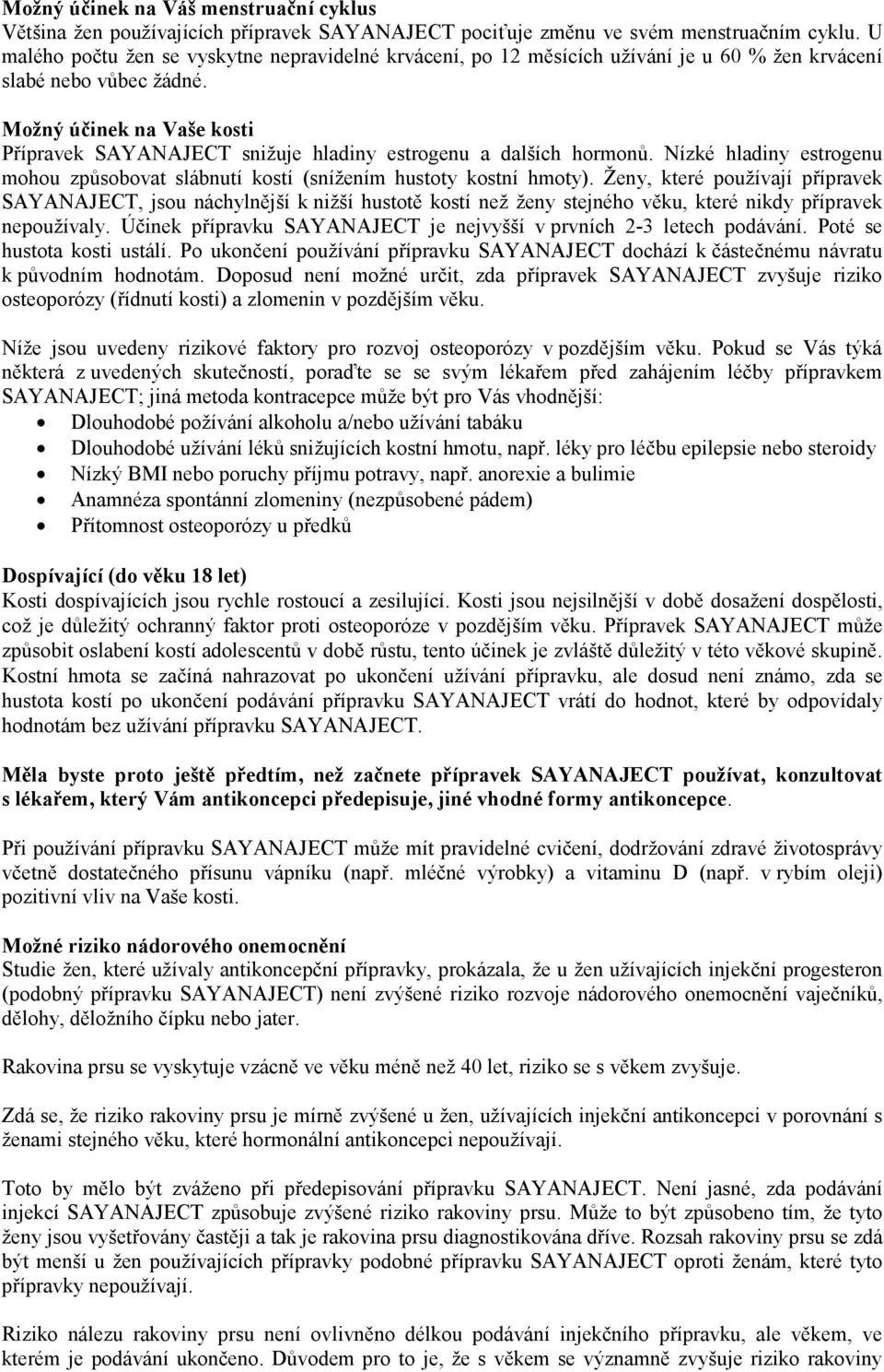 Možný účinek na Vaše kosti Přípravek SAYANAJECT snižuje hladiny estrogenu a dalších hormonů. Nízké hladiny estrogenu mohou způsobovat slábnutí kostí (snížením hustoty kostní hmoty).