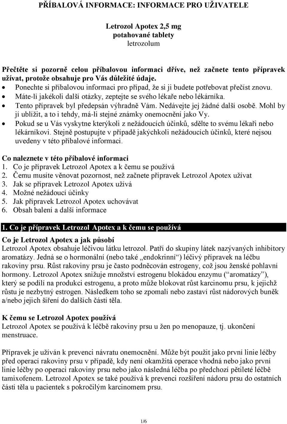 Tento přípravek byl předepsán výhradně Vám. Nedávejte jej žádné další osobě. Mohl by jí ublížit, a to i tehdy, má-li stejné známky onemocnění jako Vy.