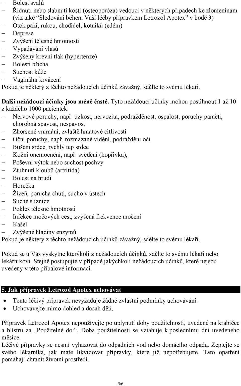 účinků závažný, sdělte to svému lékaři. Další nežádoucí účinky jsou méně časté. Tyto nežádoucí účinky mohou postihnout 1 až 10 z každého 1000 pacientek. Nervové poruchy, např.