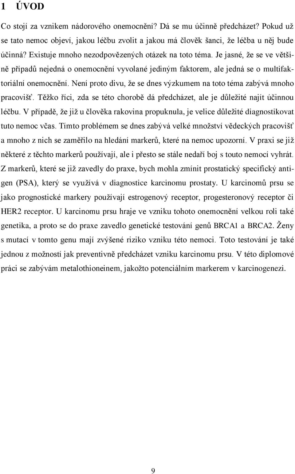 Není proto divu, že se dnes výzkumem na toto téma zabývá mnoho pracovišť. Těžko říci, zda se této chorobě dá předcházet, ale je důležité najít účinnou léčbu.