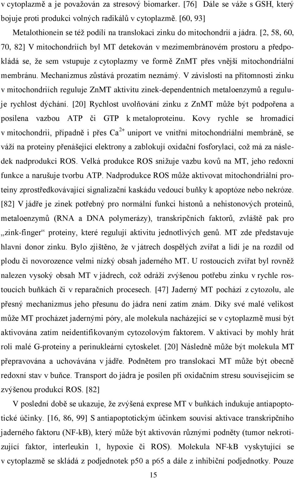 [2, 58, 60, 70, 82] V mitochondriích byl MT detekován v mezimembránovém prostoru a předpokládá se, že sem vstupuje z cytoplazmy ve formě ZnMT přes vnější mitochondriální membránu.